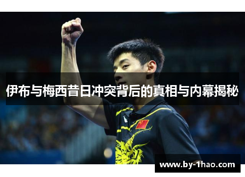 伊布与梅西昔日冲突背后的真相与内幕揭秘