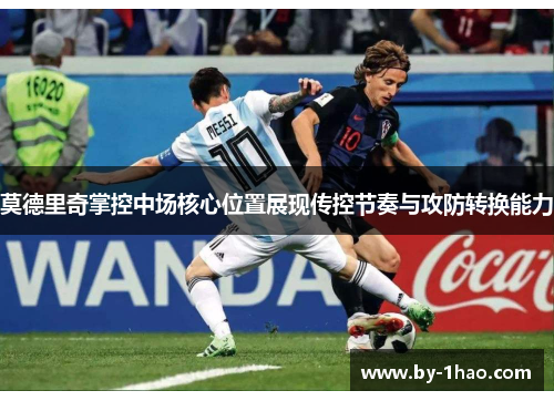 莫德里奇掌控中场核心位置展现传控节奏与攻防转换能力