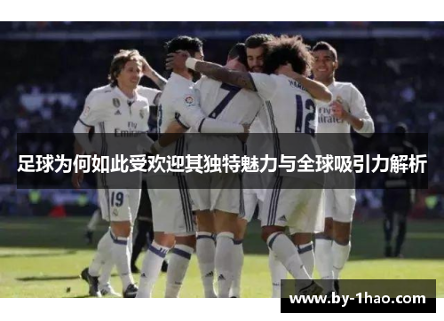 足球为何如此受欢迎其独特魅力与全球吸引力解析