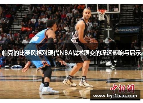 帕克的比赛风格对现代NBA战术演变的深远影响与启示