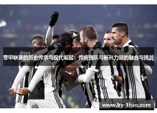 意甲联赛的历史传承与现代崛起：传统强队与新兴力量的融合与挑战