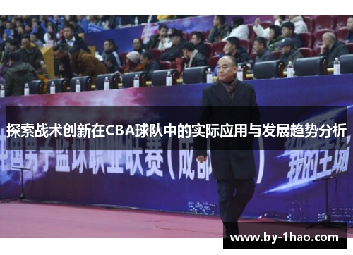 探索战术创新在CBA球队中的实际应用与发展趋势分析