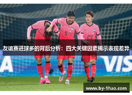 友谊赛进球多的背后分析：四大关键因素揭示表现差异