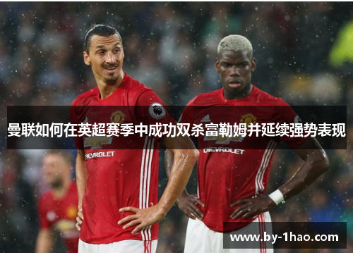 曼联如何在英超赛季中成功双杀富勒姆并延续强势表现