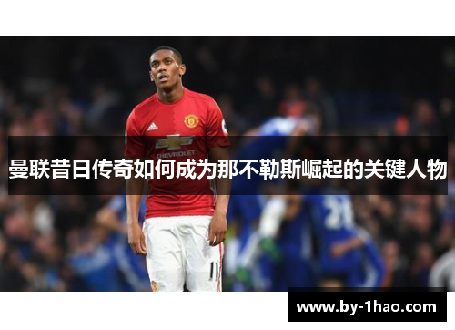 曼联昔日传奇如何成为那不勒斯崛起的关键人物