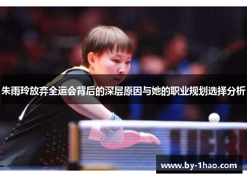 朱雨玲放弃全运会背后的深层原因与她的职业规划选择分析