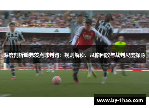 深度剖析哈弗茨点球判罚：规则解读、录像回放与裁判尺度探源