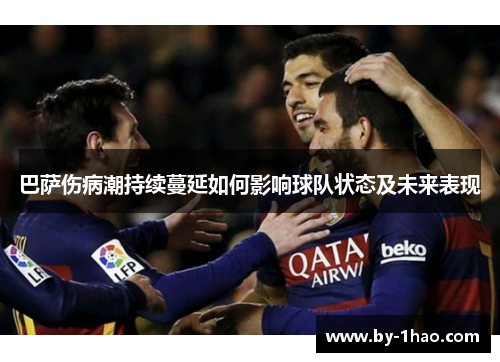 巴萨伤病潮持续蔓延如何影响球队状态及未来表现