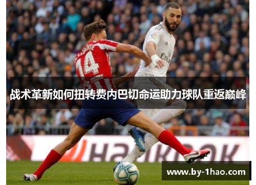 战术革新如何扭转费内巴切命运助力球队重返巅峰