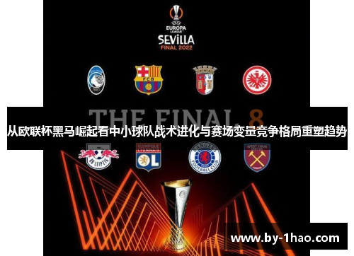 从欧联杯黑马崛起看中小球队战术进化与赛场变量竞争格局重塑趋势