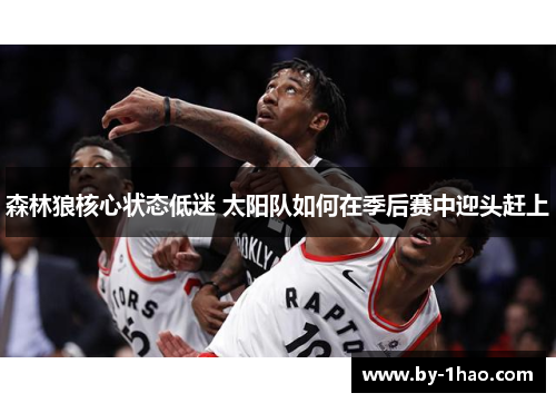森林狼核心状态低迷 太阳队如何在季后赛中迎头赶上