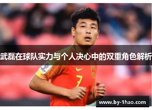 武磊在球队实力与个人决心中的双重角色解析